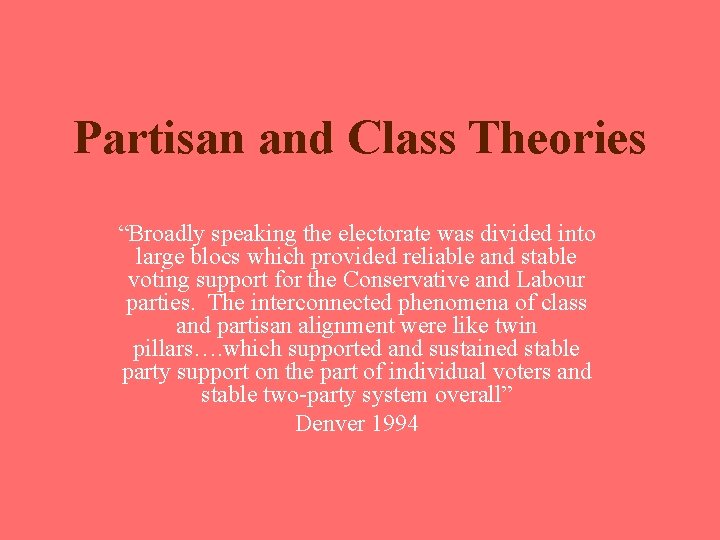 Partisan and Class Theories “Broadly speaking the electorate was divided into large blocs which Partisan and Class Theories “Broadly speaking the electorate was divided into large blocs which