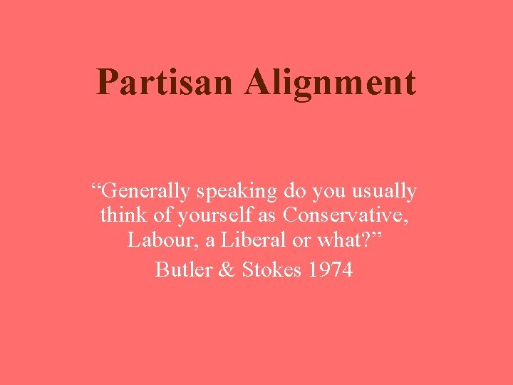 Partisan Alignment “Generally speaking do you usually think of yourself as Conservative, Labour, a Partisan Alignment “Generally speaking do you usually think of yourself as Conservative, Labour, a