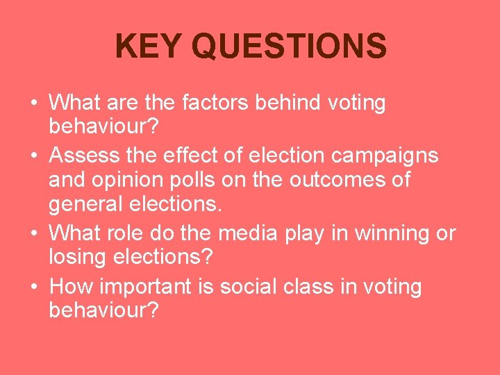 KEY QUESTIONS • What are the factors behind voting behaviour? • Assess the effect KEY QUESTIONS • What are the factors behind voting behaviour? • Assess the effect