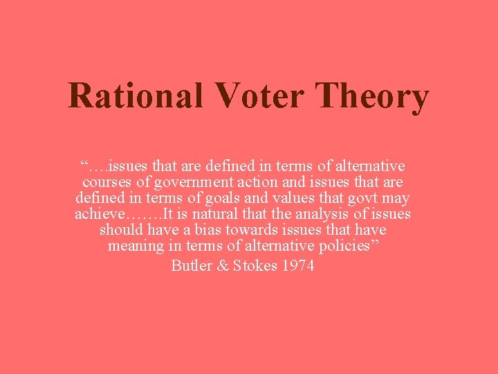 Rational Voter Theory “…. issues that are defined in terms of alternative courses of Rational Voter Theory “…. issues that are defined in terms of alternative courses of