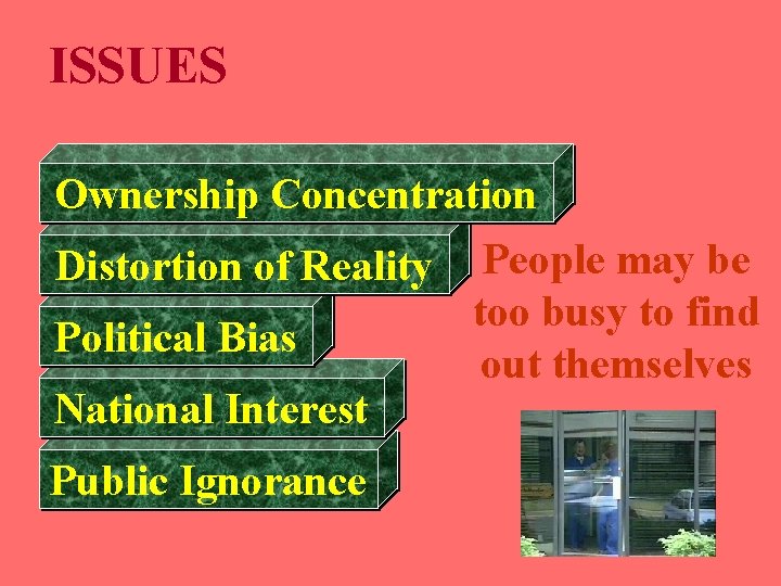 ISSUES Ownership Concentration Distortion of Reality Political Bias National Interest Public Ignorance People may ISSUES Ownership Concentration Distortion of Reality Political Bias National Interest Public Ignorance People may