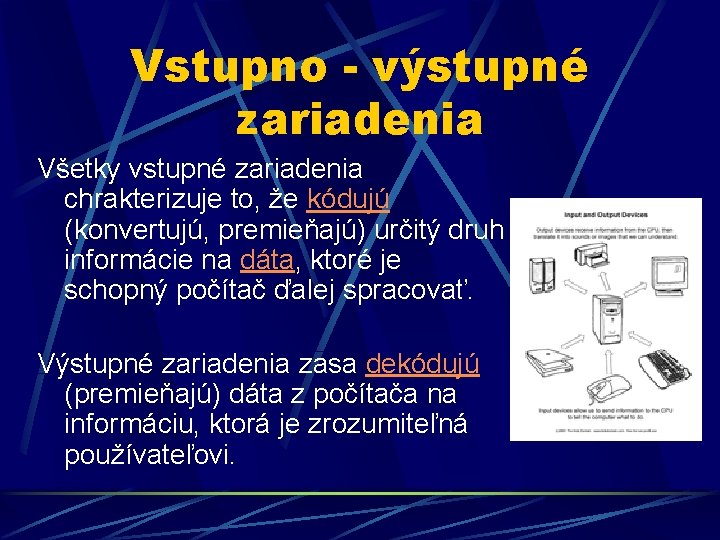 Vstupno - výstupné zariadenia Všetky vstupné zariadenia chrakterizuje to, že kódujú (konvertujú, premieňajú) určitý