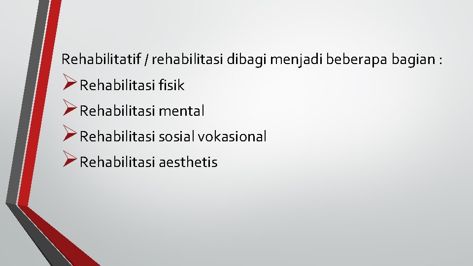 Rehabilitatif / rehabilitasi dibagi menjadi beberapa bagian : ØRehabilitasi fisik ØRehabilitasi mental ØRehabilitasi sosial