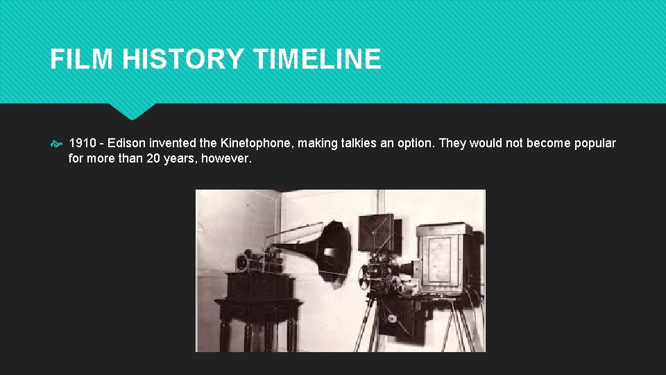 FILM HISTORY TIMELINE 1910 - Edison invented the Kinetophone, making talkies an option. They