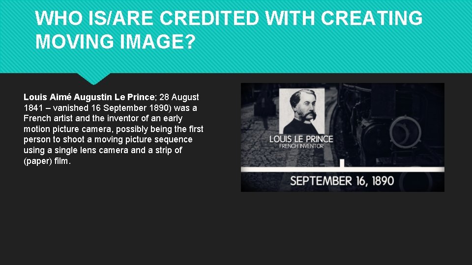 WHO IS/ARE CREDITED WITH CREATING MOVING IMAGE? Louis Aimé Augustin Le Prince; 28 August