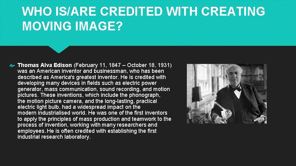 WHO IS/ARE CREDITED WITH CREATING MOVING IMAGE? Thomas Alva Edison (February 11, 1847 –