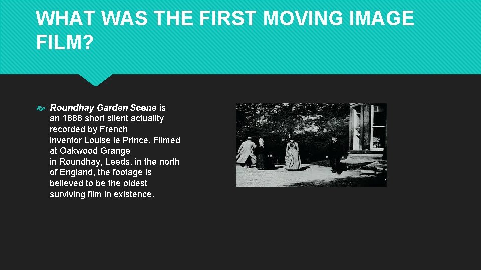 WHAT WAS THE FIRST MOVING IMAGE FILM? Roundhay Garden Scene is an 1888 short