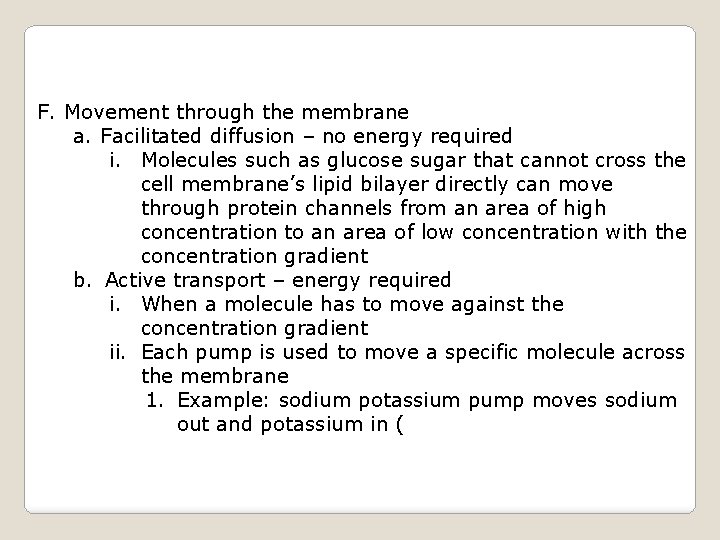 F. Movement through the membrane a. Facilitated diffusion – no energy required i. Molecules