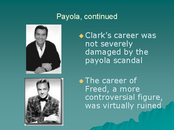 Payola, continued u Clark’s career was not severely damaged by the payola scandal u