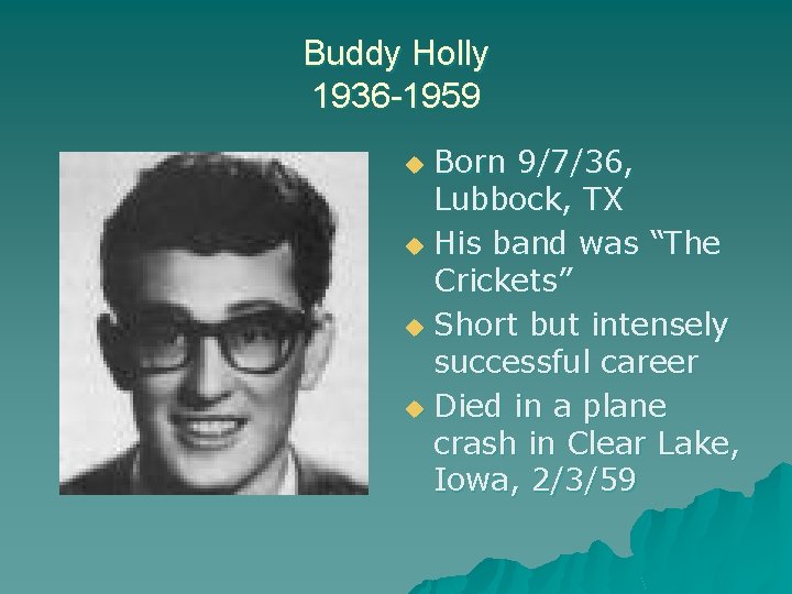 Buddy Holly 1936 -1959 Born 9/7/36, Lubbock, TX u His band was “The Crickets”