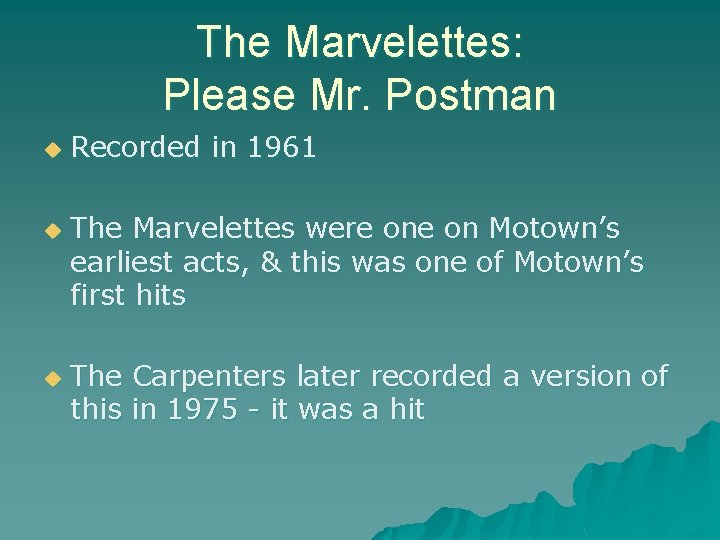 The Marvelettes: Please Mr. Postman u u u Recorded in 1961 The Marvelettes were