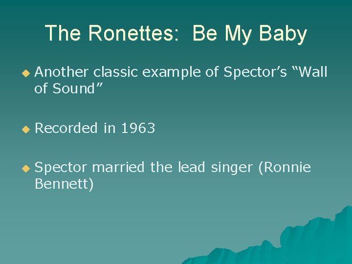 The Ronettes: Be My Baby u u u Another classic example of Spector’s “Wall