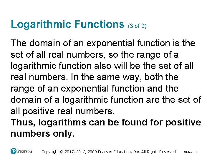 Logarithmic Functions (3 of 3) The domain of an exponential function is the set