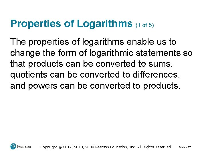 Properties of Logarithms (1 of 5) The properties of logarithms enable us to change
