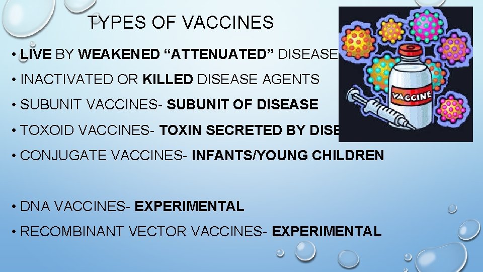 TYPES OF VACCINES • LIVE BY WEAKENED “ATTENUATED” DISEASE AGENTS • INACTIVATED OR KILLED