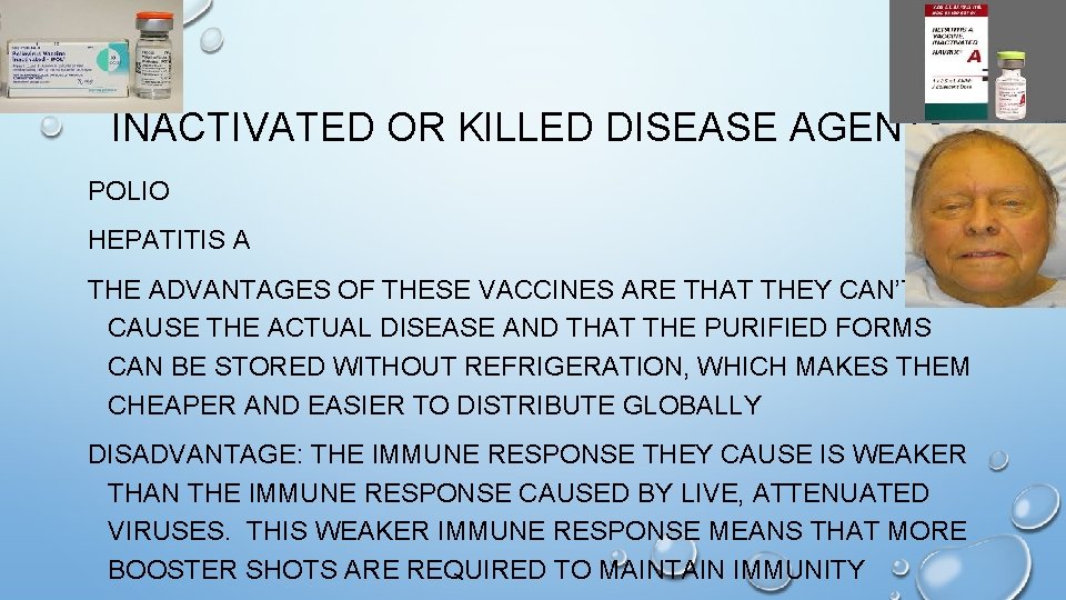INACTIVATED OR KILLED DISEASE AGENTS POLIO HEPATITIS A THE ADVANTAGES OF THESE VACCINES ARE