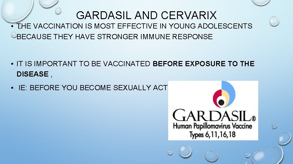 GARDASIL AND CERVARIX • THE VACCINATION IS MOST EFFECTIVE IN YOUNG ADOLESCENTS BECAUSE THEY