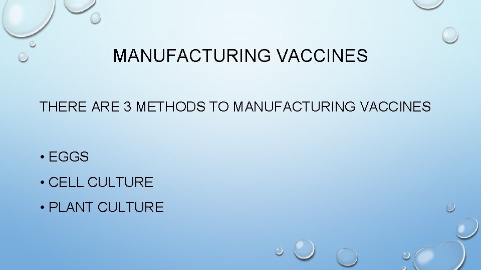 MANUFACTURING VACCINES THERE ARE 3 METHODS TO MANUFACTURING VACCINES • EGGS • CELL CULTURE