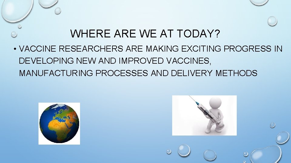 WHERE ARE WE AT TODAY? • VACCINE RESEARCHERS ARE MAKING EXCITING PROGRESS IN DEVELOPING