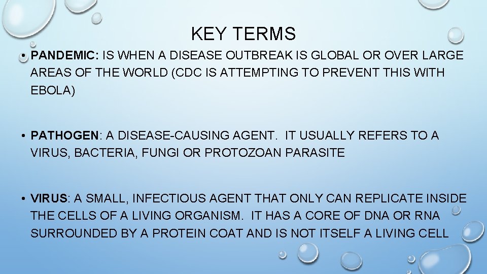 KEY TERMS • PANDEMIC: IS WHEN A DISEASE OUTBREAK IS GLOBAL OR OVER LARGE
