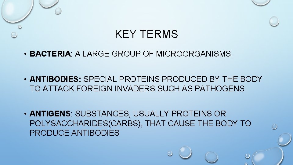 KEY TERMS • BACTERIA: A LARGE GROUP OF MICROORGANISMS. • ANTIBODIES: SPECIAL PROTEINS PRODUCED