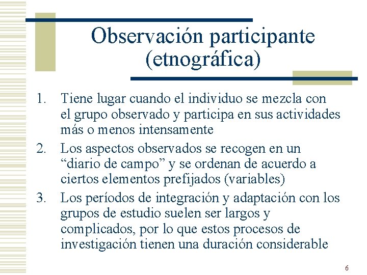 Observación participante (etnográfica) 1. Tiene lugar cuando el individuo se mezcla con el grupo