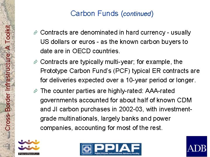 Cross-Border Infrastructure: A Toolkit Carbon Funds (continued) Æ Contracts are denominated in hard currency