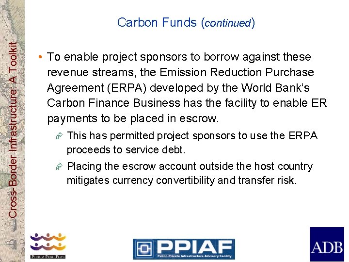 Cross-Border Infrastructure: A Toolkit Carbon Funds (continued) • To enable project sponsors to borrow