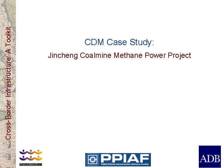 Cross-Border Infrastructure: A Toolkit CDM Case Study: Jincheng Coalmine Methane Power Project 