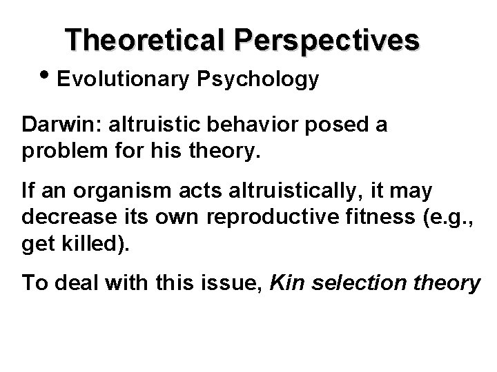 Theoretical Perspectives • Evolutionary Psychology Darwin: altruistic behavior posed a problem for his theory.