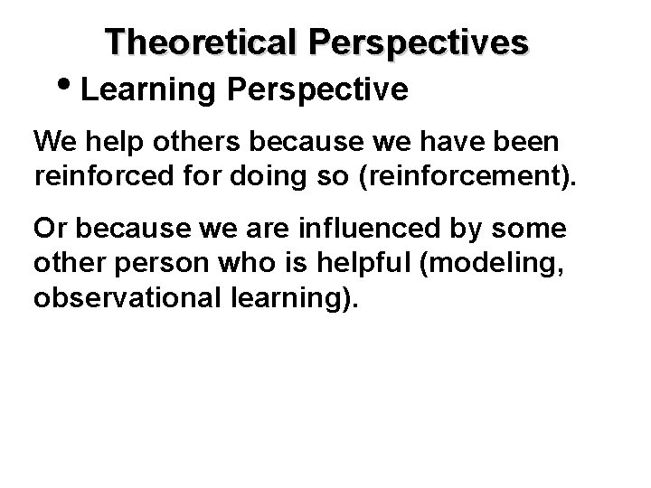 Theoretical Perspectives • Learning Perspective We help others because we have been reinforced for