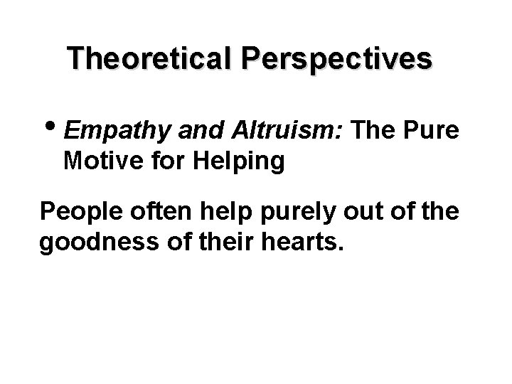 Theoretical Perspectives • Empathy and Altruism: The Pure Motive for Helping People often help
