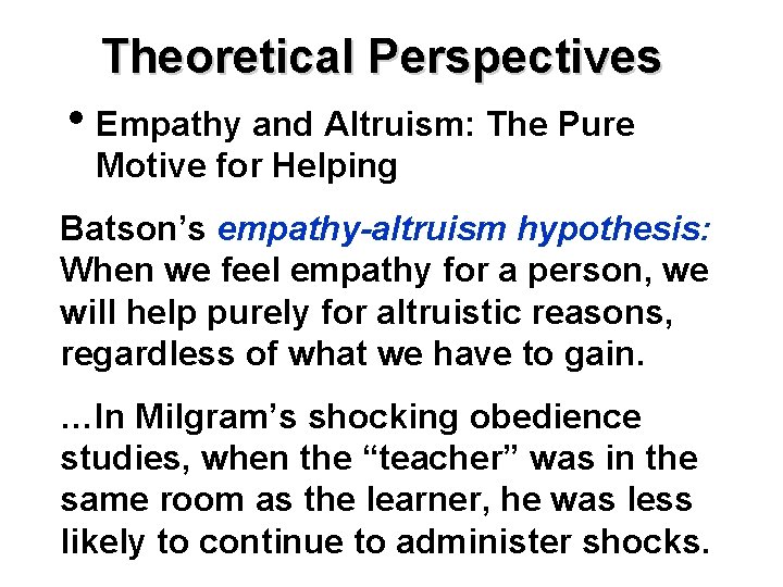 Theoretical Perspectives • Empathy and Altruism: The Pure Motive for Helping Batson’s empathy-altruism hypothesis: