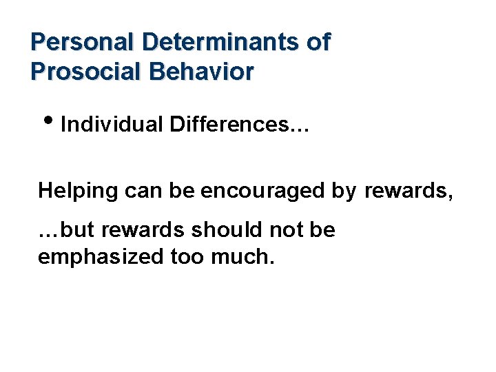 Personal Determinants of Prosocial Behavior • Individual Differences… Helping can be encouraged by rewards,