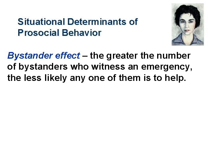 Situational Determinants of Prosocial Behavior Bystander effect – the greater the number of bystanders