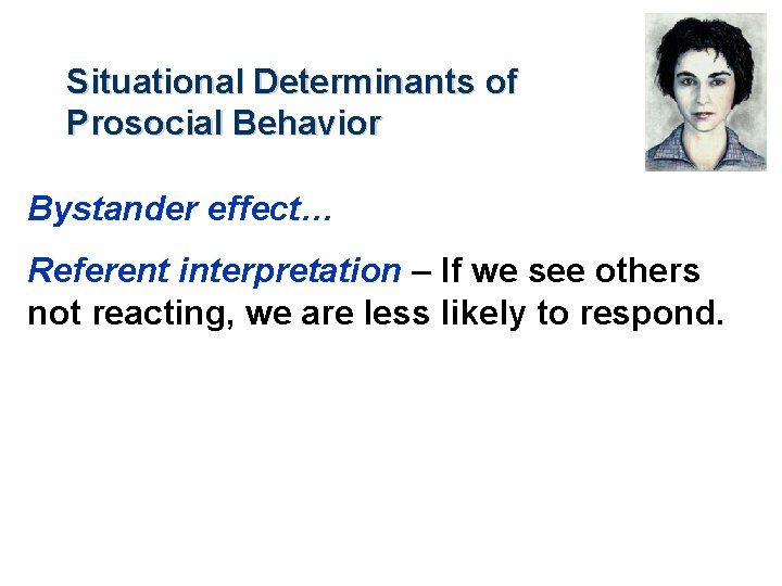 Situational Determinants of Prosocial Behavior Bystander effect… Referent interpretation – If we see others