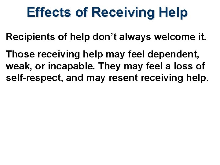 Effects of Receiving Help Recipients of help don’t always welcome it. Those receiving help