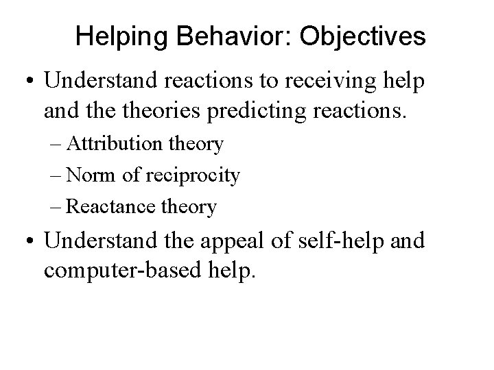 Helping Behavior: Objectives • Understand reactions to receiving help and theories predicting reactions. –