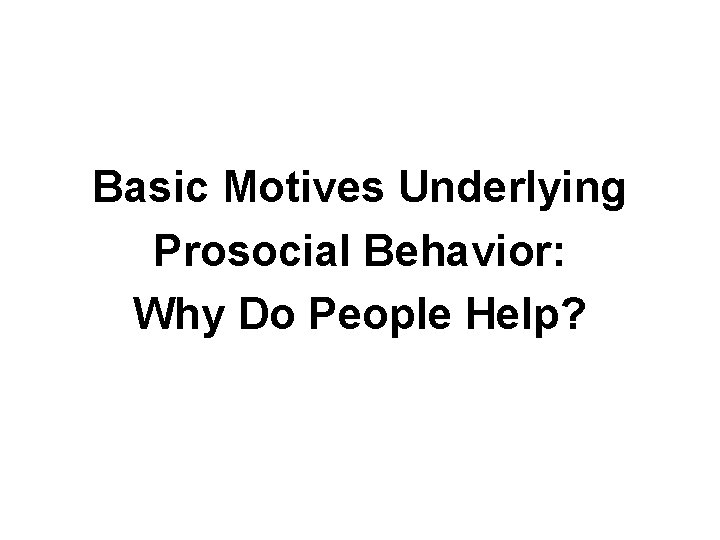Basic Motives Underlying Prosocial Behavior: Why Do People Help? 