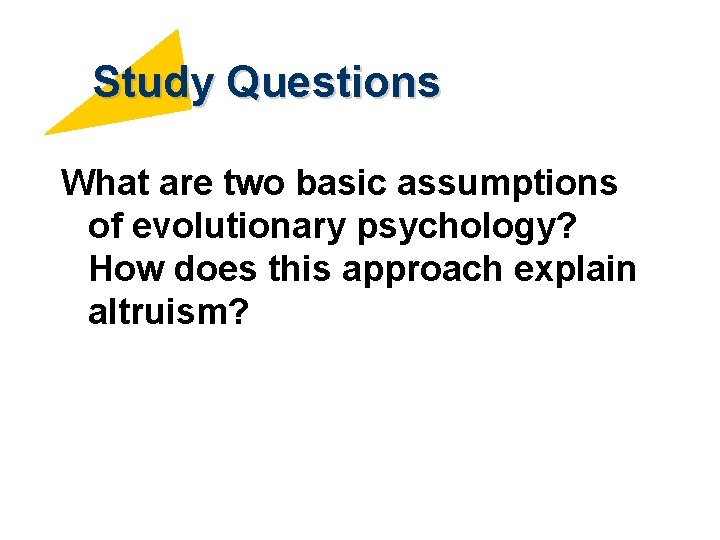 Study Questions What are two basic assumptions of evolutionary psychology? How does this approach
