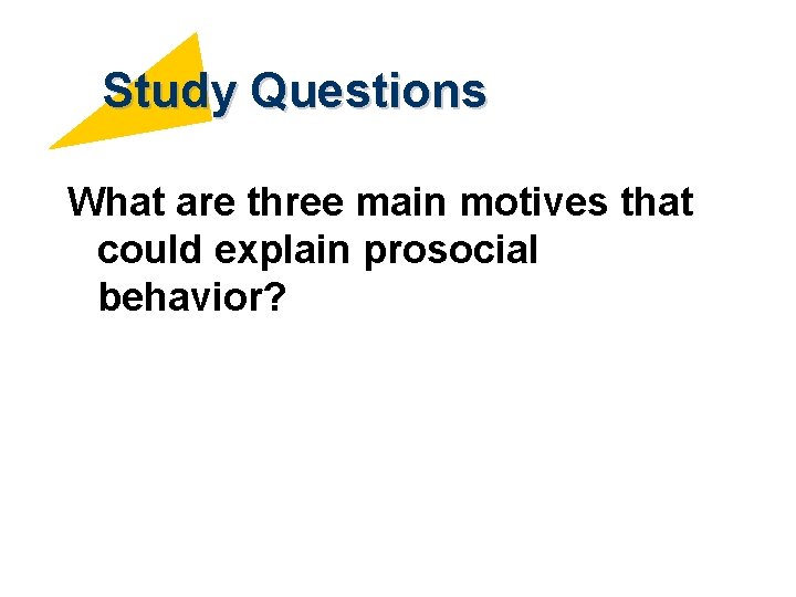 Study Questions What are three main motives that could explain prosocial behavior? 