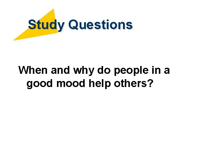 Study Questions When and why do people in a good mood help others? 