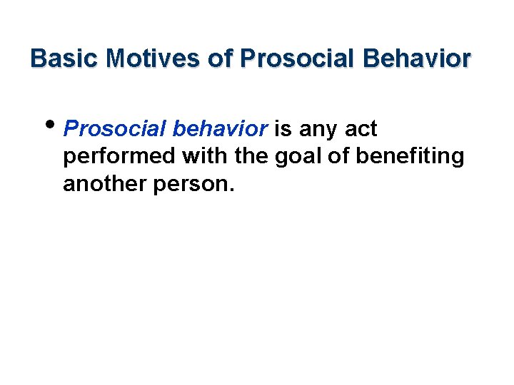 Basic Motives of Prosocial Behavior • Prosocial behavior is any act performed with the