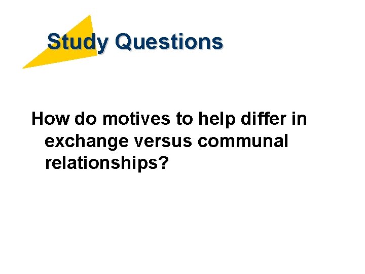 Study Questions How do motives to help differ in exchange versus communal relationships? 