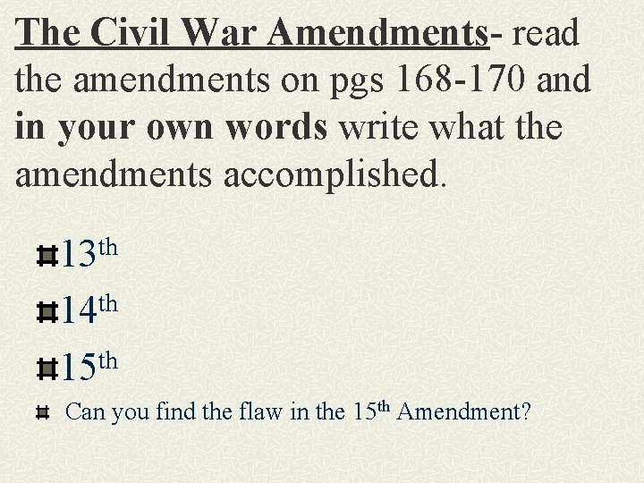 The Civil War Amendments- read the amendments on pgs 168 -170 and in your