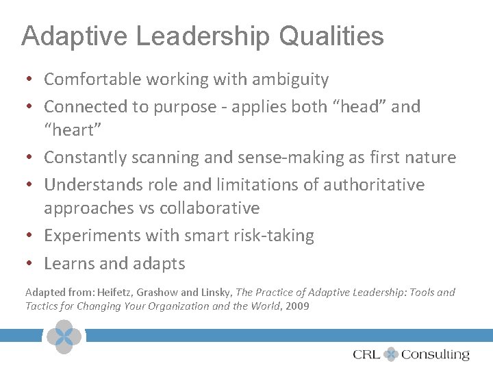 Adaptive Leadership Qualities • Comfortable working with ambiguity • Connected to purpose - applies