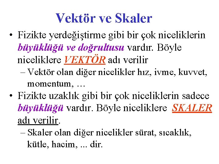 Vektör ve Skaler • Fizikte yerdeğiştirme gibi bir çok niceliklerin büyüklüğü ve doğrultusu vardır.