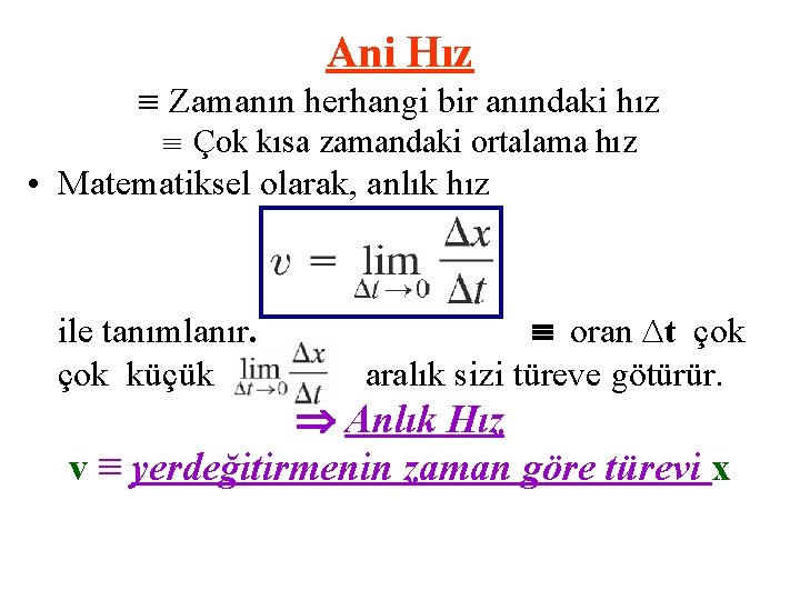 Ani Hız Zamanın herhangi bir anındaki hız Çok kısa zamandaki ortalama hız • Matematiksel