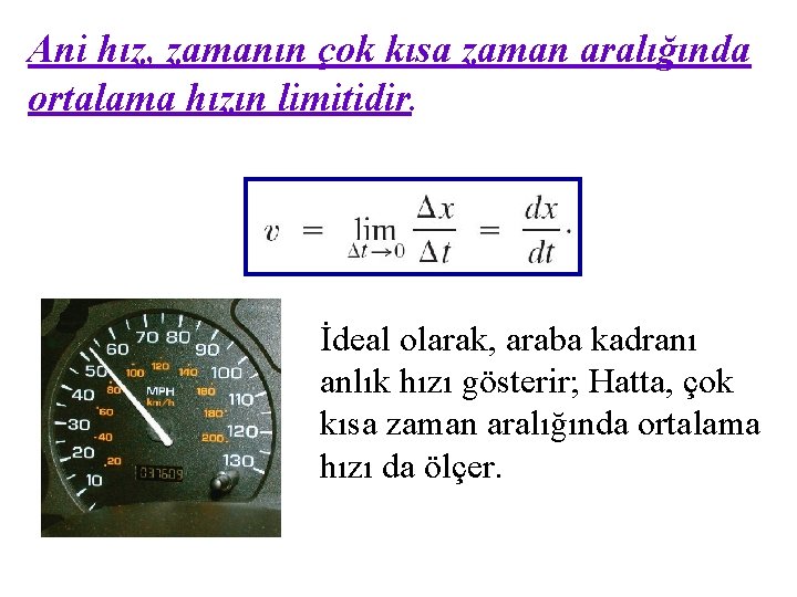 Ani hız, zamanın çok kısa zaman aralığında ortalama hızın limitidir. İdeal olarak, araba kadranı