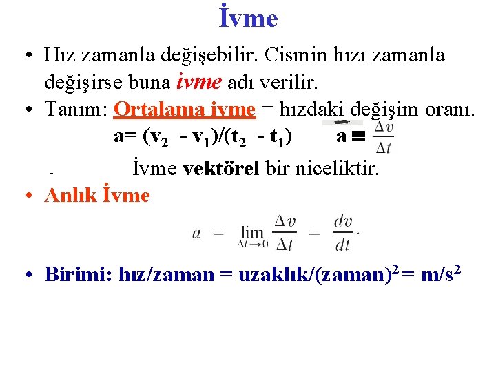 İvme • Hız zamanla değişebilir. Cismin hızı zamanla değişirse buna ivme adı verilir. •